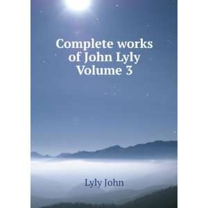   The Complete Works of John Lyly, Volume 3 Lyly John Books