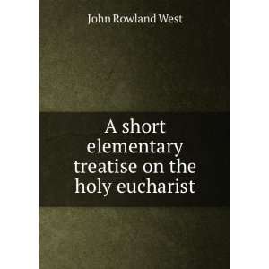   elementary treatise on the holy eucharist John Rowland West Books