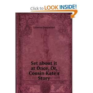   it at Once, Or, Cousin Kates Story Catherine Douglas Bell Books