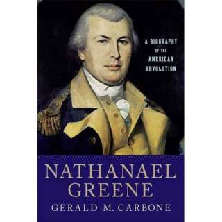 Nathanael Greene A Biography of the American Revolution