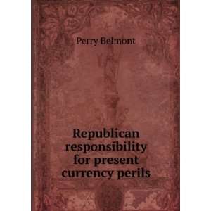   responsibility for present currency perils Perry Belmont Books