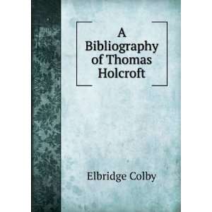  A Bibliography of Thomas Holcroft Elbridge Colby Books