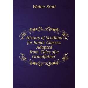   Junior Classes. Adapted from Tales of a Grandfather. Walter Scott