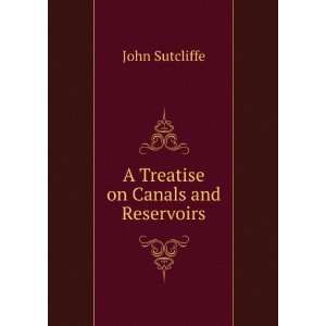  A Treatise on Canals and Reservoirs John Sutcliffe Books