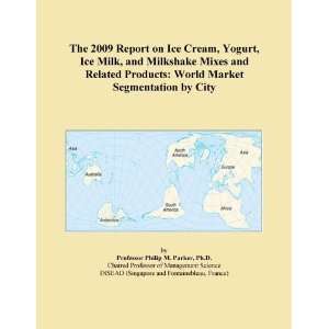 The 2009 Report on Ice Cream, Yogurt, Ice Milk, and Milkshake Mixes 
