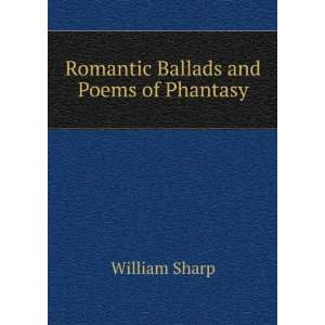  Romantic Ballads and Poems of Phantasy William Sharp 