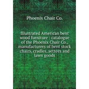   chairs, cradles, settees and lawn goods. Phoenix Chair Co. Books